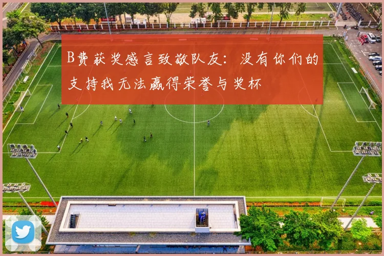 B费获奖感言致敬队友：没有你们的支持我无法赢得荣誉与奖杯